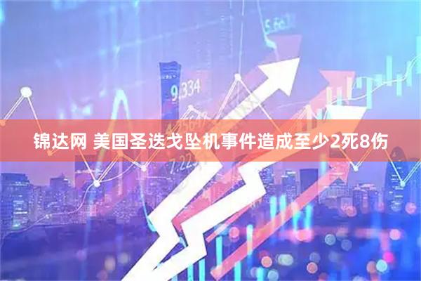 锦达网 美国圣迭戈坠机事件造成至少2死8伤